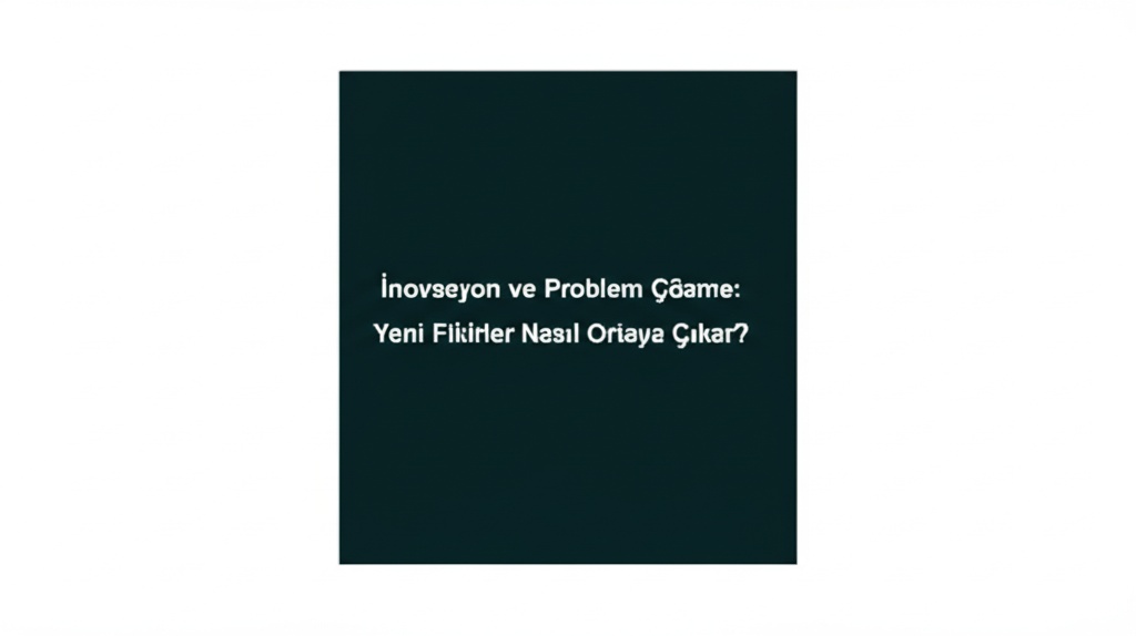 İnovasyon ve Problem Çözme: Yeni Fikirler Nasıl Ortaya Çıkar?